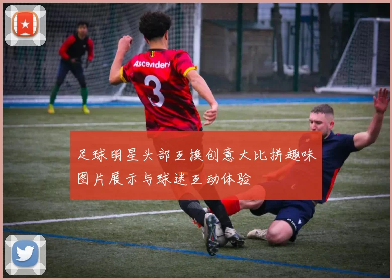 足球明星头部互换创意大比拼趣味图片展示与球迷互动体验