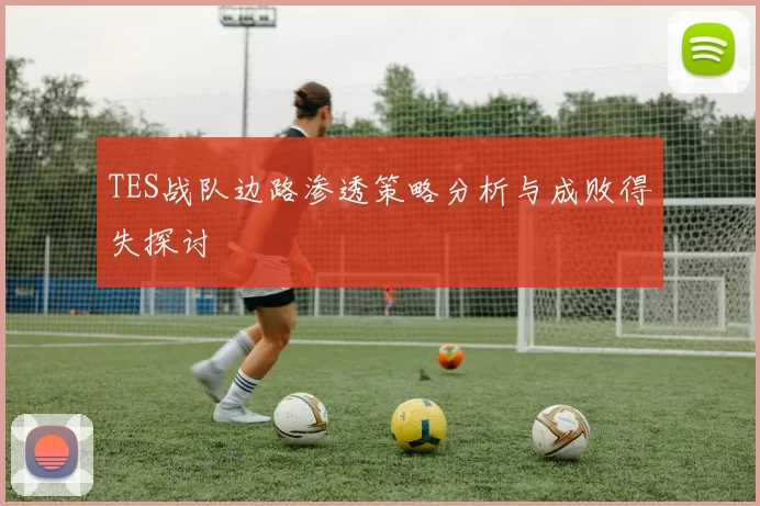 TES战队边路渗透策略分析与成败得失探讨