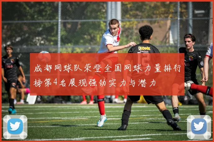 成都网球队荣登全国网球力量排行榜第4名展现强劲实力与潜力