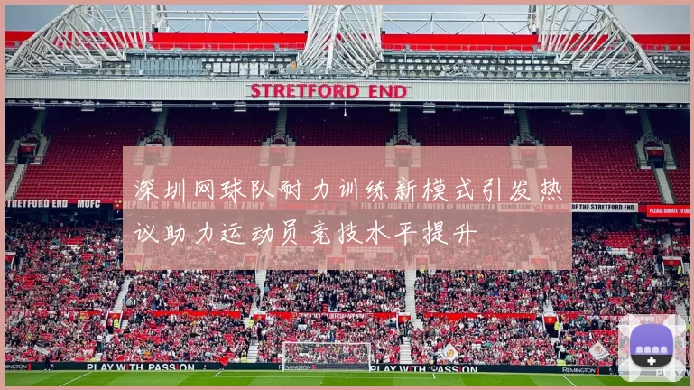 深圳网球队耐力训练新模式引发热议助力运动员竞技水平提升