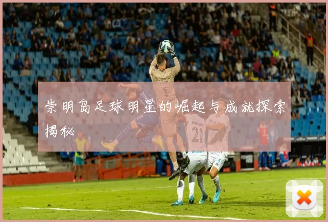 崇明岛足球明星的崛起与成就探索揭秘