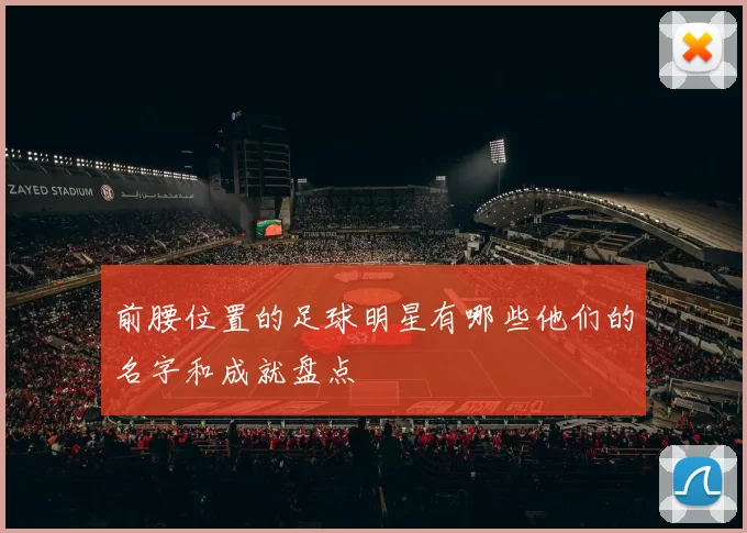 前腰位置的足球明星有哪些他们的名字和成就盘点