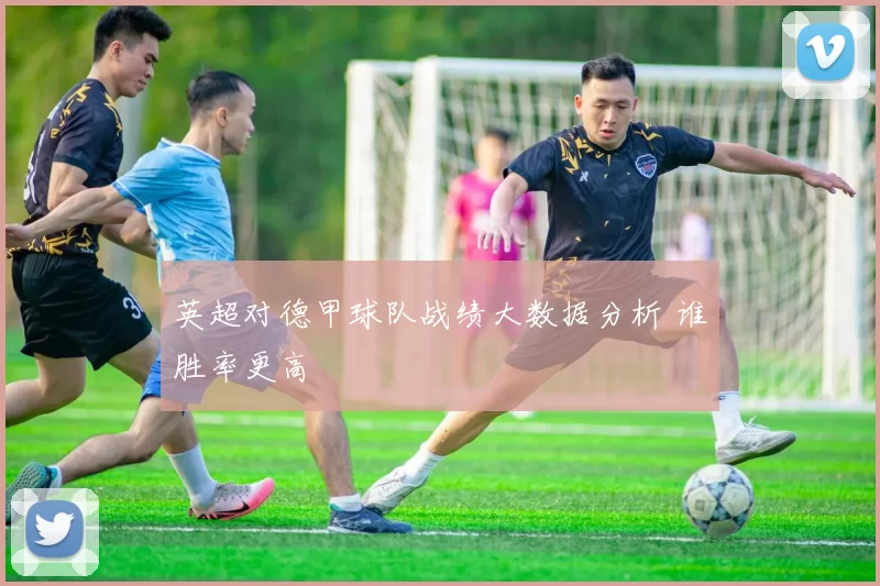 英超对德甲球队战绩大数据分析 谁胜率更高