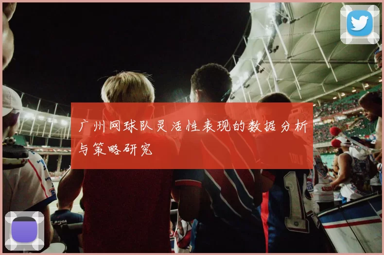 广州网球队灵活性表现的数据分析与策略研究