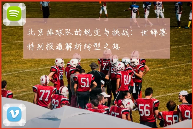 北京排球队的蜕变与挑战：世锦赛特别报道解析转型之路