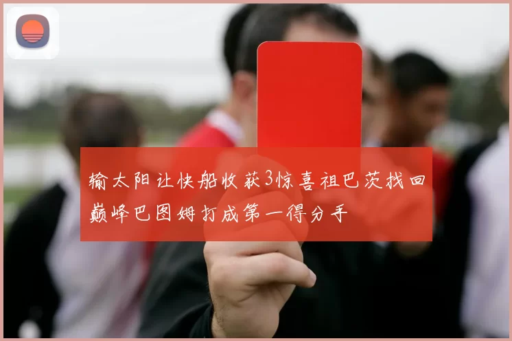 输太阳让快船收获3惊喜祖巴茨找回巅峰巴图姆打成第一得分手
