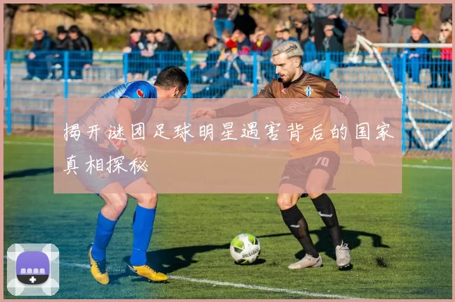 揭开谜团足球明星遇害背后的国家真相探秘