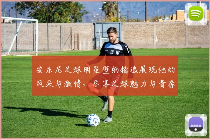 安东尼足球明星壁纸精选展现他的风采与激情，尽享足球魅力与青春活力