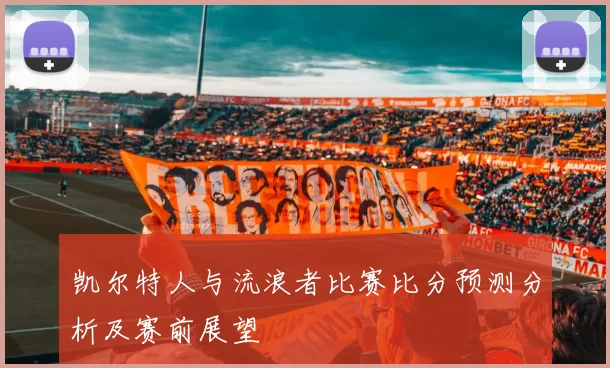 凯尔特人与流浪者比赛比分预测分析及赛前展望