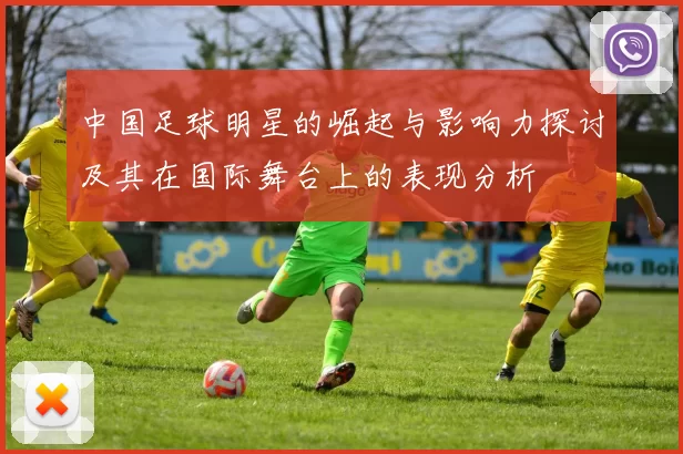 中国足球明星的崛起与影响力探讨及其在国际舞台上的表现分析