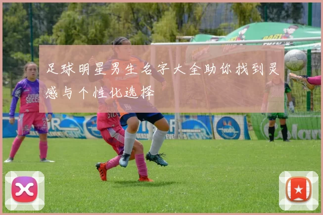 足球明星男生名字大全助你找到灵感与个性化选择