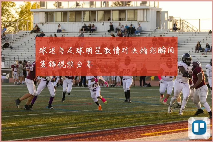 球迷与足球明星激情对决精彩瞬间集锦视频分享