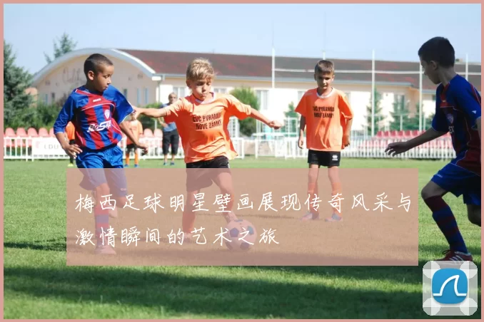 梅西足球明星壁画展现传奇风采与激情瞬间的艺术之旅