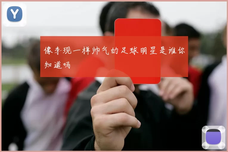 像李现一样帅气的足球明星是谁你知道吗