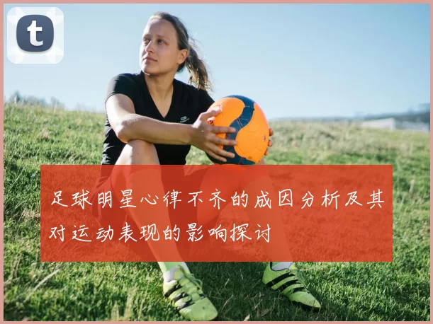 足球明星心律不齐的成因分析及其对运动表现的影响探讨