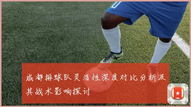 成都排球队灵活性深度对比分析及其战术影响探讨