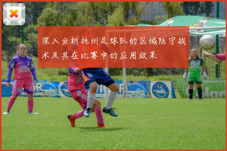 深入分析杭州足球队的区域防守战术及其在比赛中的应用效果