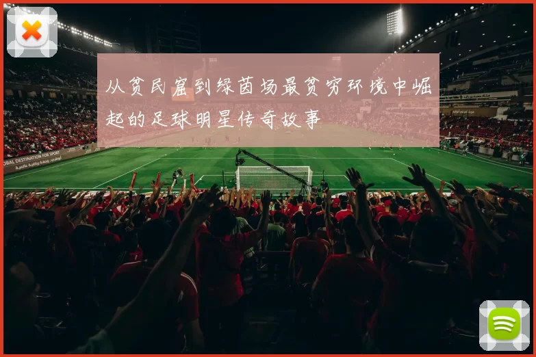 从贫民窟到绿茵场最贫穷环境中崛起的足球明星传奇故事