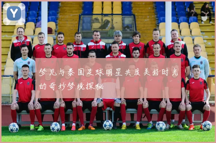 梦见与泰国足球明星共度美好时光的奇妙梦境探秘